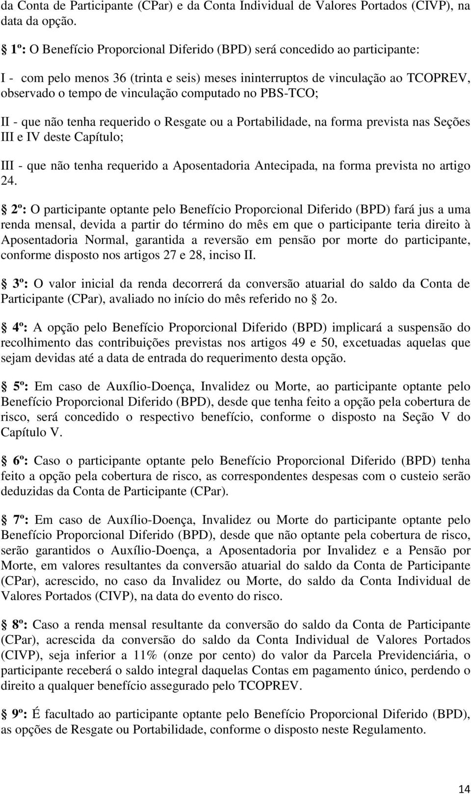 computado no PBS-TCO; II - que não tenha requerido o Resgate ou a Portabilidade, na forma prevista nas Seções III e IV deste Capítulo; III - que não tenha requerido a Aposentadoria Antecipada, na