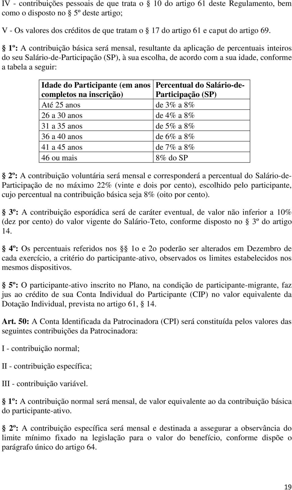 do Participante (em anos Percentual do Salário-decompletos na inscrição) Participação (SP) Até 25 anos de 3% a 8% 26 a 30 anos de 4% a 8% 31 a 35 anos de 5% a 8% 36 a 40 anos de 6% a 8% 41 a 45 anos