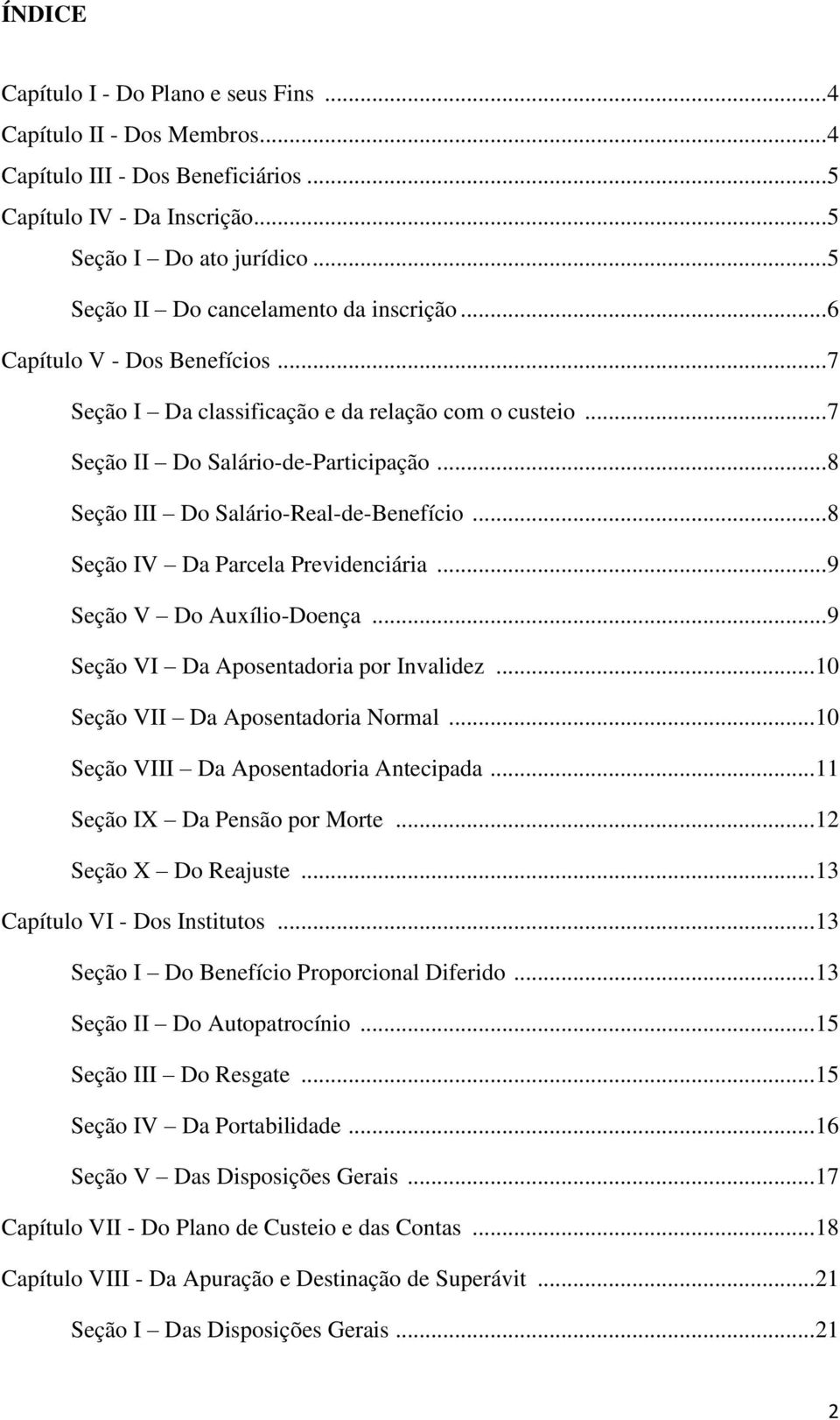 .. 8 Seção III Do Salário-Real-de-Benefício... 8 Seção IV Da Parcela Previdenciária... 9 Seção V Do Auxílio-Doença... 9 Seção VI Da Aposentadoria por Invalidez... 10 Seção VII Da Aposentadoria Normal.