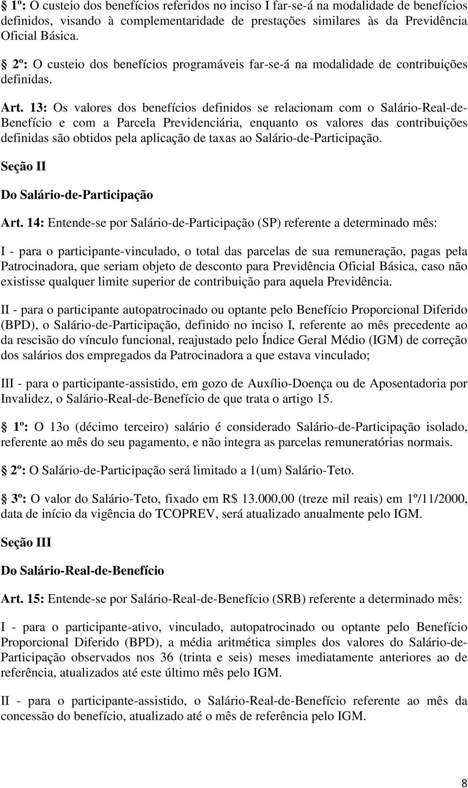 13: Os valores dos benefícios definidos se relacionam com o Salário-Real-de- Benefício e com a Parcela Previdenciária, enquanto os valores das contribuições definidas são obtidos pela aplicação de