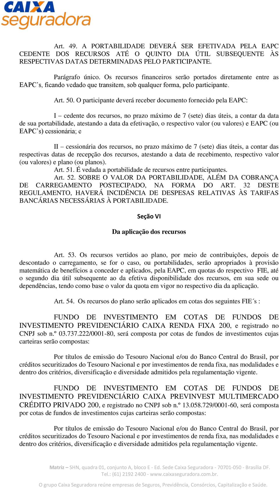 O participante deverá receber documento fornecido pela EAPC: I cedente dos recursos, no prazo máximo de 7 (sete) dias úteis, a contar da data de sua portabilidade, atestando a data da efetivação, o