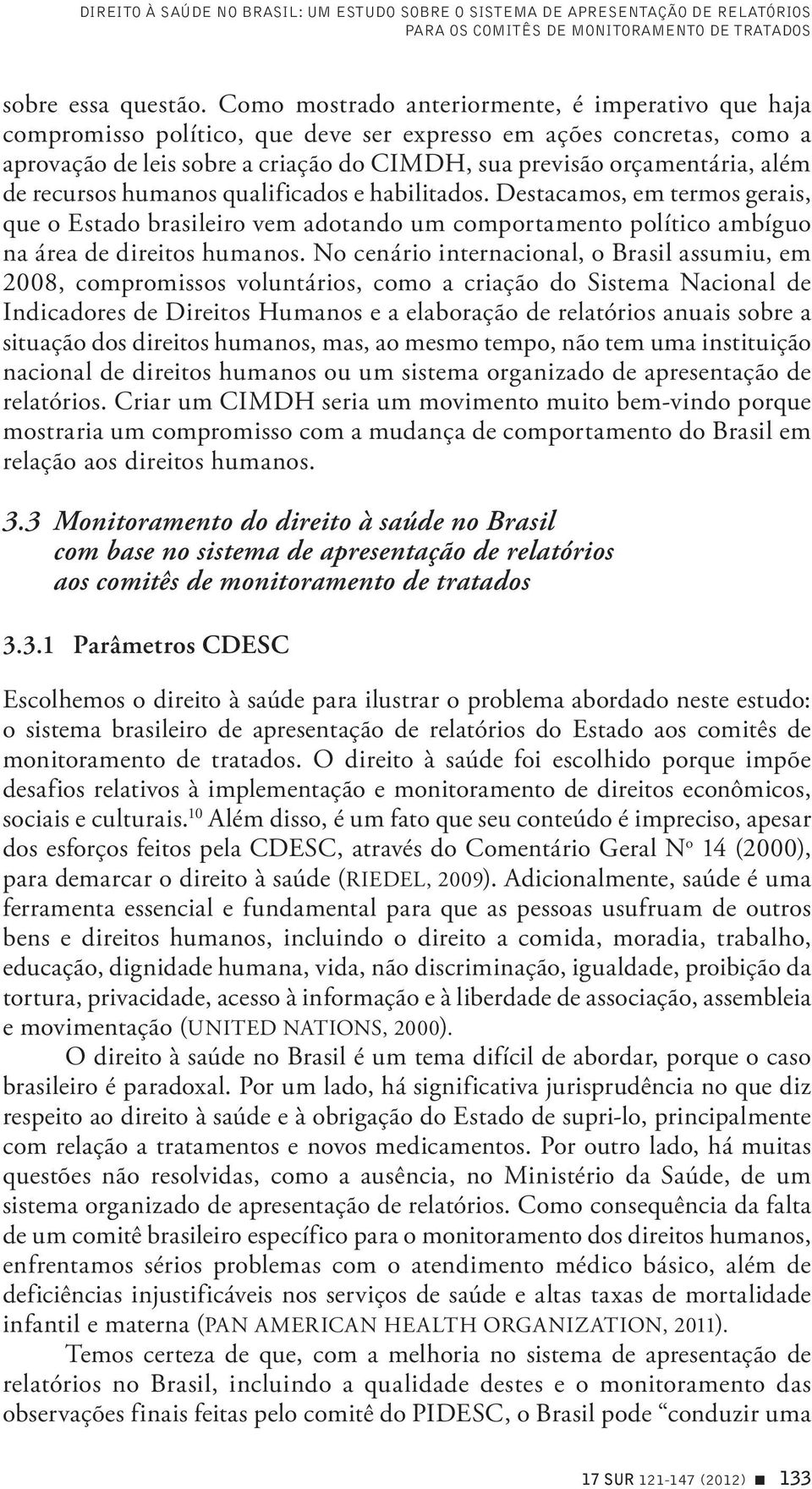 de recursos humanos qualificados e habilitados. Destacamos, em termos gerais, que o Estado brasileiro vem adotando um comportamento político ambíguo na área de direitos humanos.