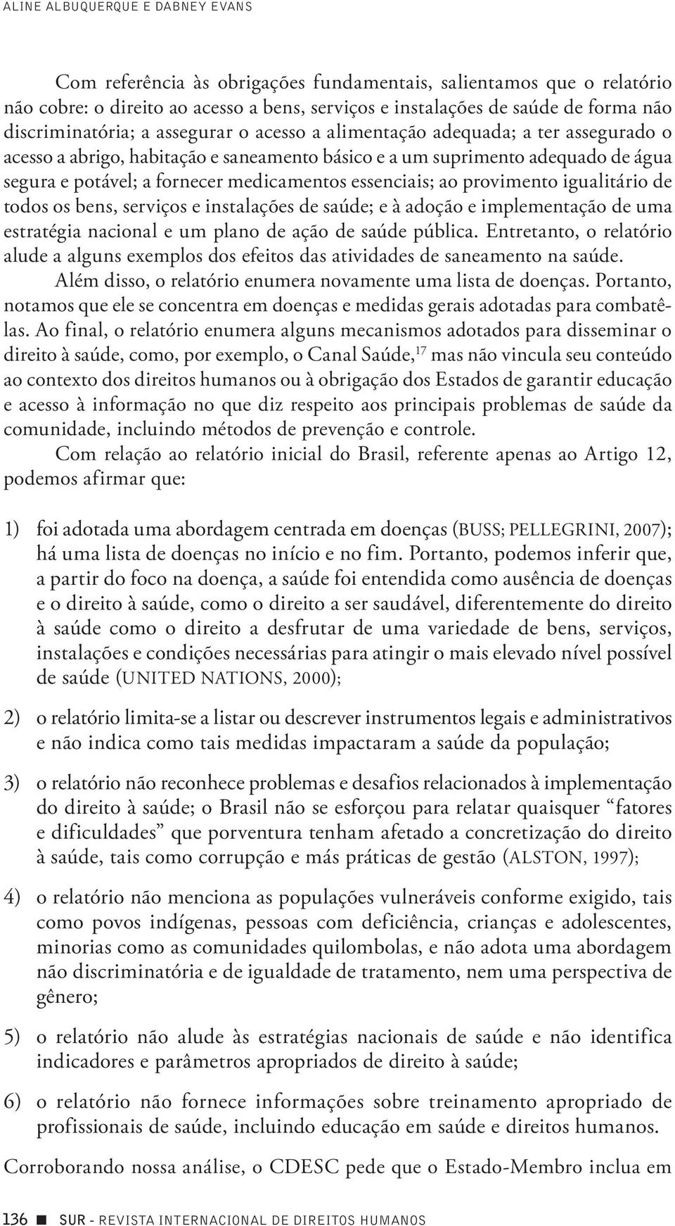 medicamentos essenciais; ao provimento igualitário de todos os bens, serviços e instalações de saúde; e à adoção e implementação de uma estratégia nacional e um plano de ação de saúde pública.