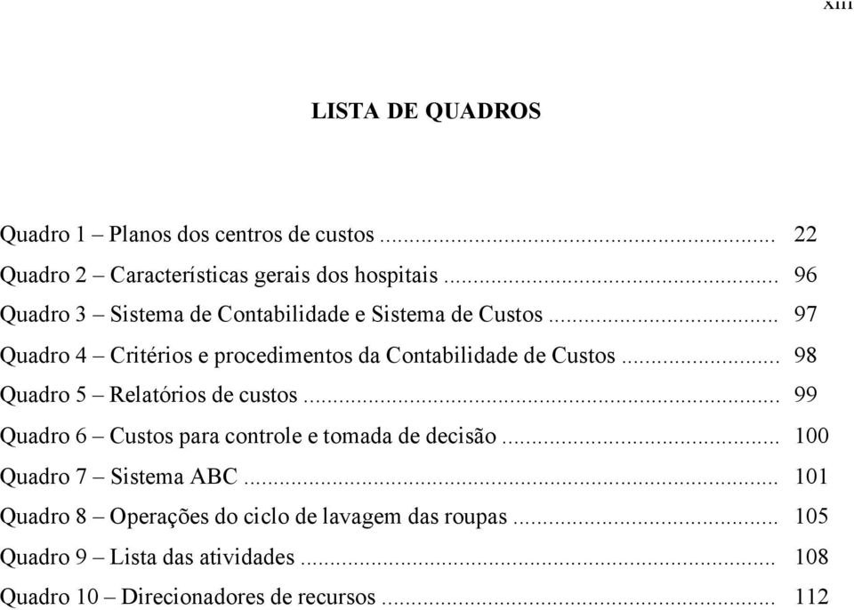 .. Quadro 5 Relatórios de custos... Quadro 6 Custos para controle e tomada de decisão... Quadro 7 Sistema ABC.