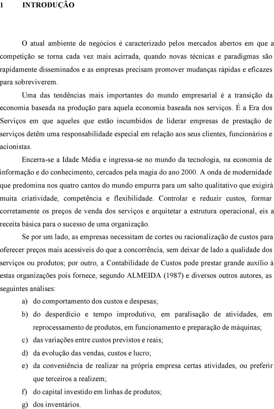 Uma das tendências mais importantes do mundo empresarial é a transição da economia baseada na produção para aquela economia baseada nos serviços.