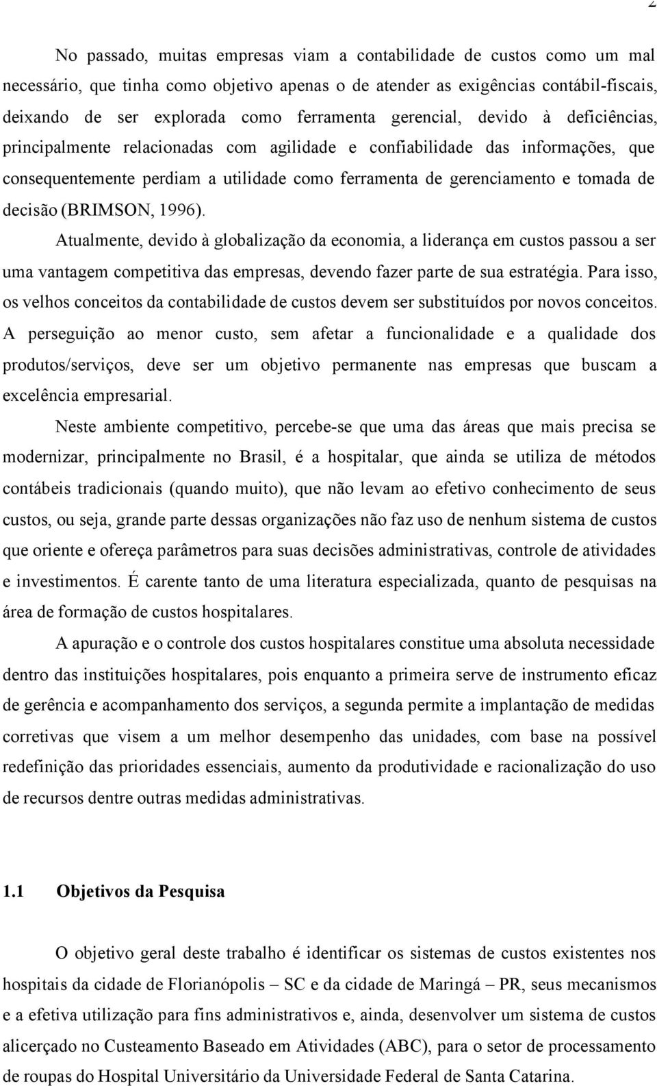 tomada de decisão (BRIMSON, 1996). Atualmente, devido à globalização da economia, a liderança em custos passou a ser uma vantagem competitiva das empresas, devendo fazer parte de sua estratégia.