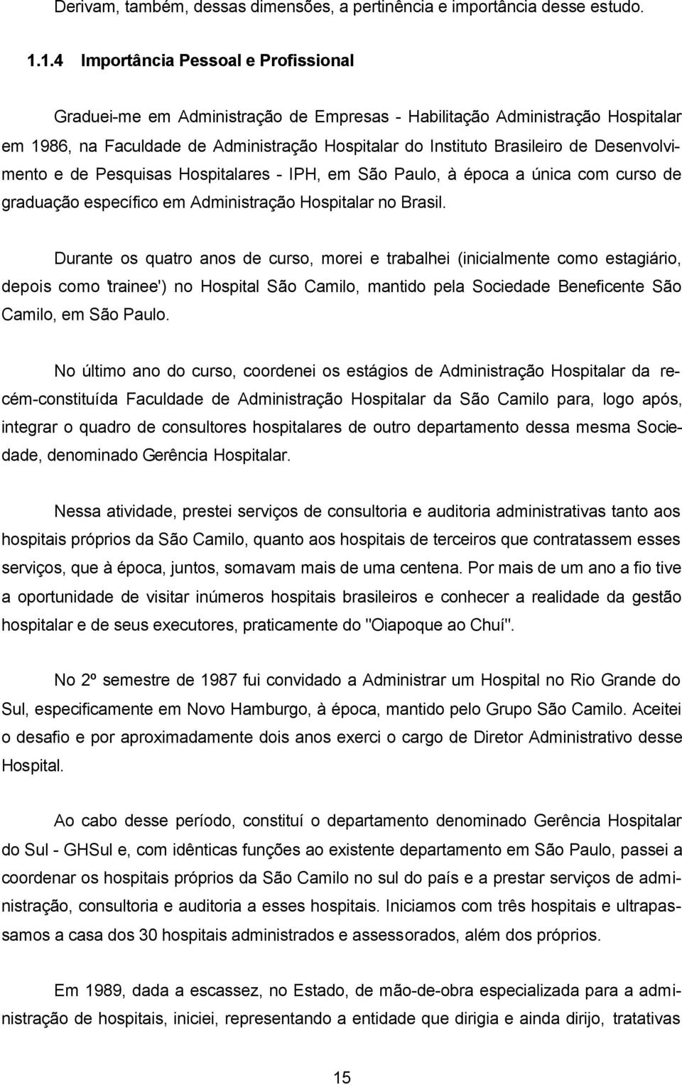 Desenvolvimento e de Pesquisas Hospitalares - IPH, em São Paulo, à época a única com curso de graduação específico em Administração Hospitalar no Brasil.