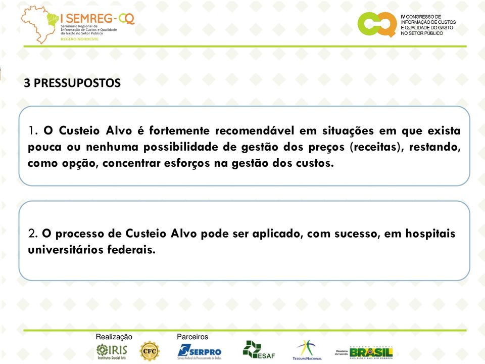 nenhuma possibilidade de gestão dos preços (receitas), restando, como opção,