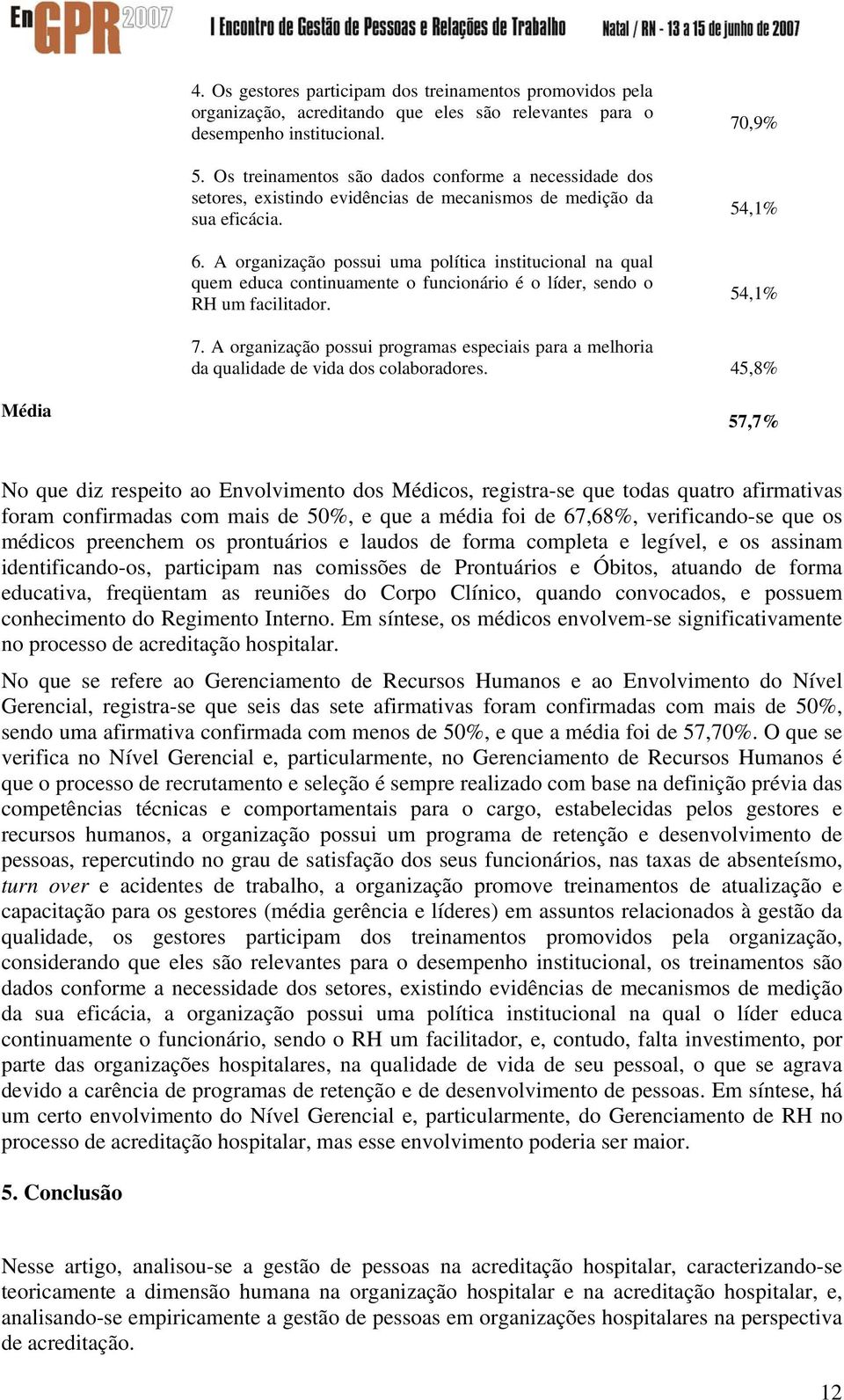 A organização possui uma política institucional na qual quem educa continuamente o funcionário é o líder, sendo o RH um facilitador. 70,9% 54,1% 54,1% 7.