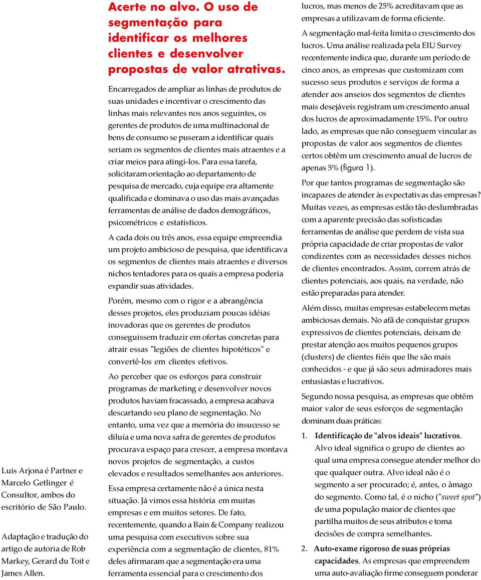 Encarregados de ampliar as linhas de produtos de suas unidades e incentivar o crescimento das linhas mais relevantes nos anos seguintes, os gerentes de produtos de uma multinacional de bens de