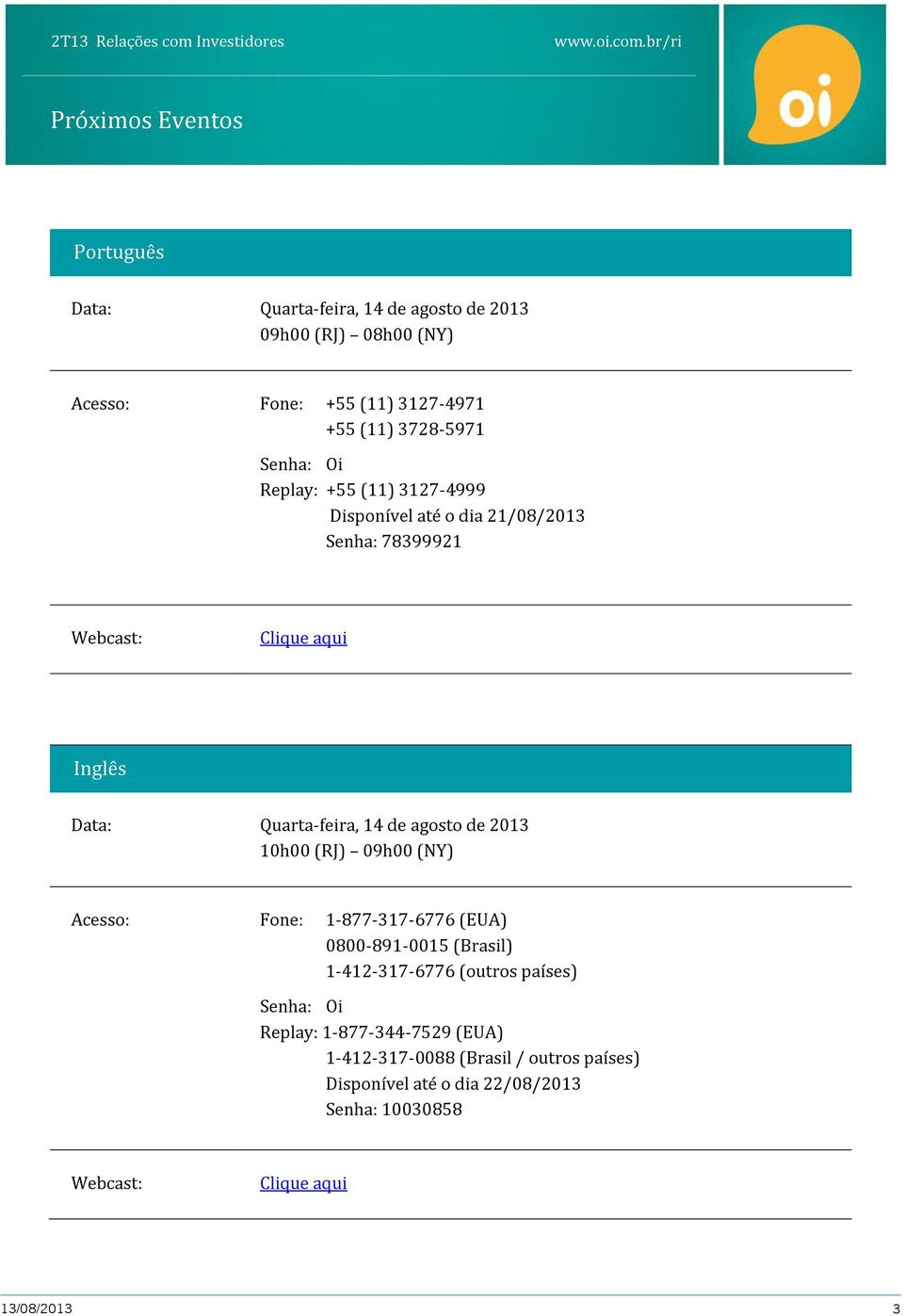 agosto de 2013 10h00 (RJ) 09h00 (NY) Acesso: Fone: 1-877-317-6776 (EUA) 0800-891-0015 (Brasil) 1-412-317-6776 (outros países) Senha: Oi