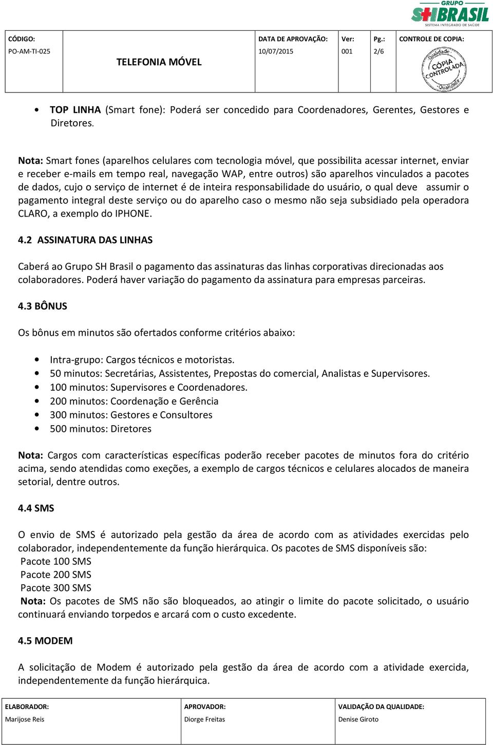 de dados, cujo o serviço de internet é de inteira responsabilidade do usuário, o qual deve assumir o pagamento integral deste serviço ou do aparelho caso o mesmo não seja subsidiado pela operadora