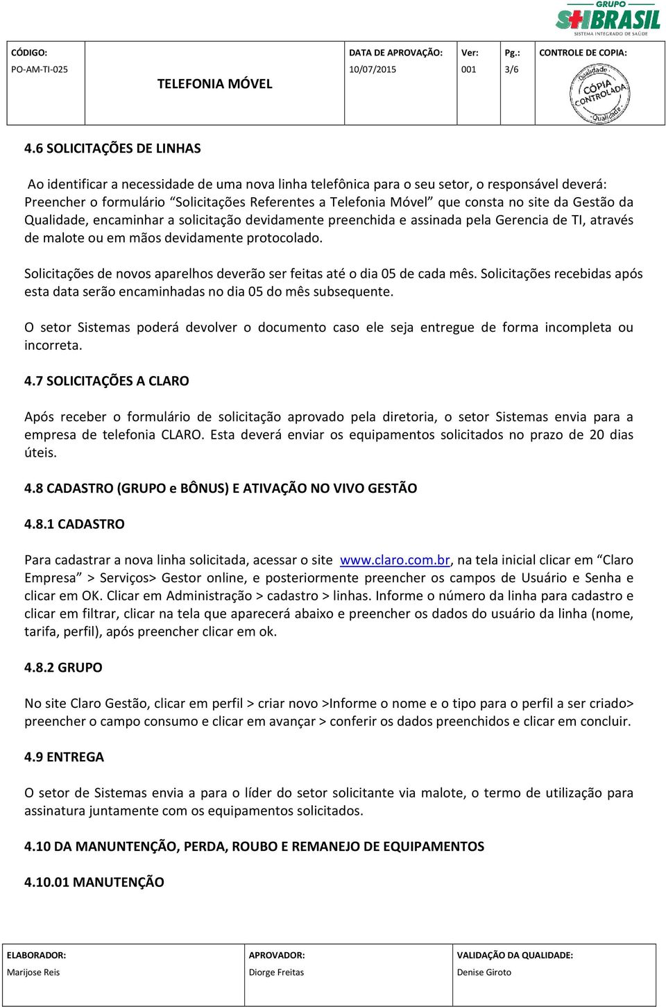 no site da Gestão da Qualidade, encaminhar a solicitação devidamente preenchida e assinada pela Gerencia de TI, através de malote ou em mãos devidamente protocolado.