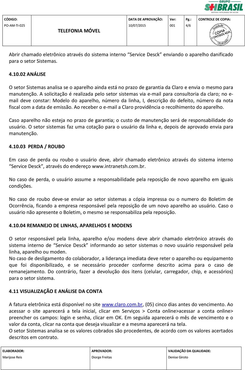 A solicitação é realizada pelo setor sistemas via e-mail para consultoria da claro; no e- mail deve constar: Modelo do aparelho, número da linha, I, descrição do defeito, número da nota fiscal com a