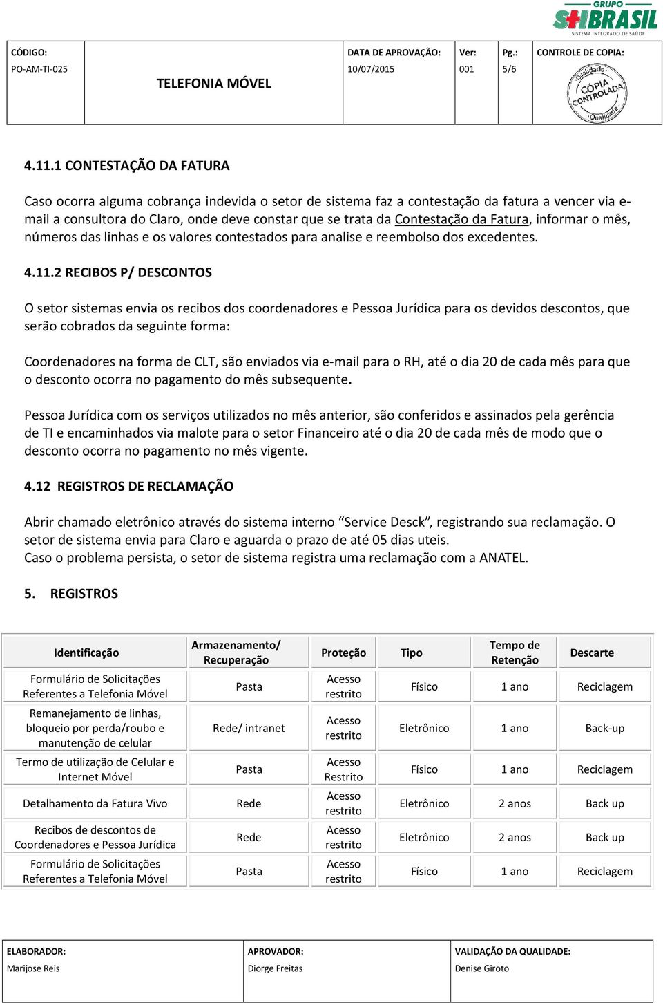 da Fatura, informar o mês, números das linhas e os valores contestados para analise e reembolso dos excedentes. 4.11.