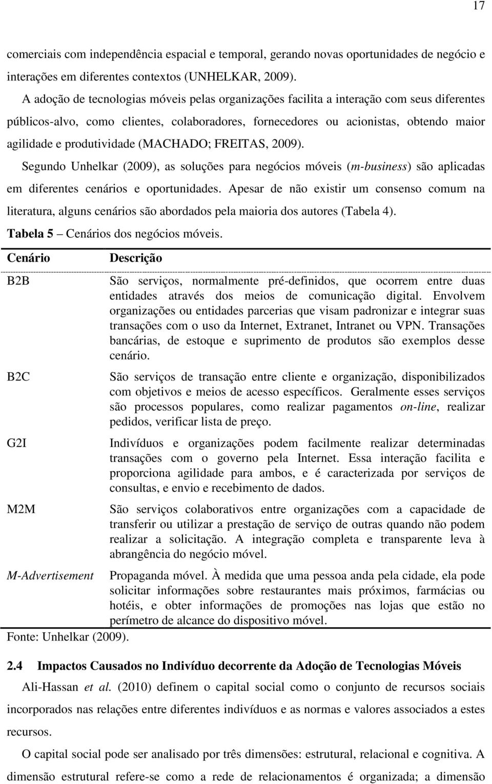 produtividade (MACHADO; FREITAS, 2009). Segundo Unhelkar (2009), as soluções para negócios móveis (m-business) são aplicadas em diferentes cenários e oportunidades.