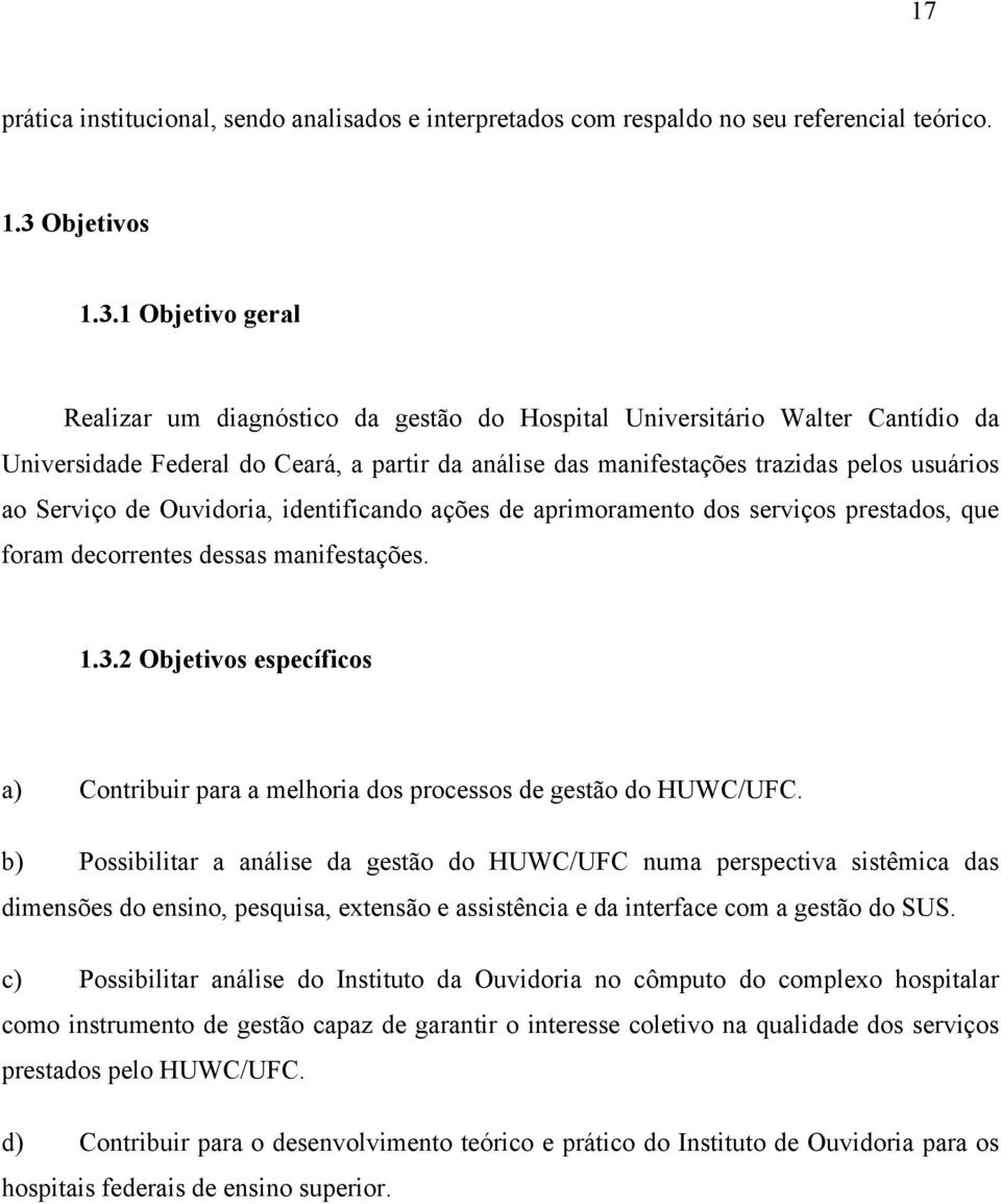 1 Objetivo geral Realizar um diagnóstico da gestão do Hospital Universitário Walter Cantídio da Universidade Federal do Ceará, a partir da análise das manifestações trazidas pelos usuários ao Serviço