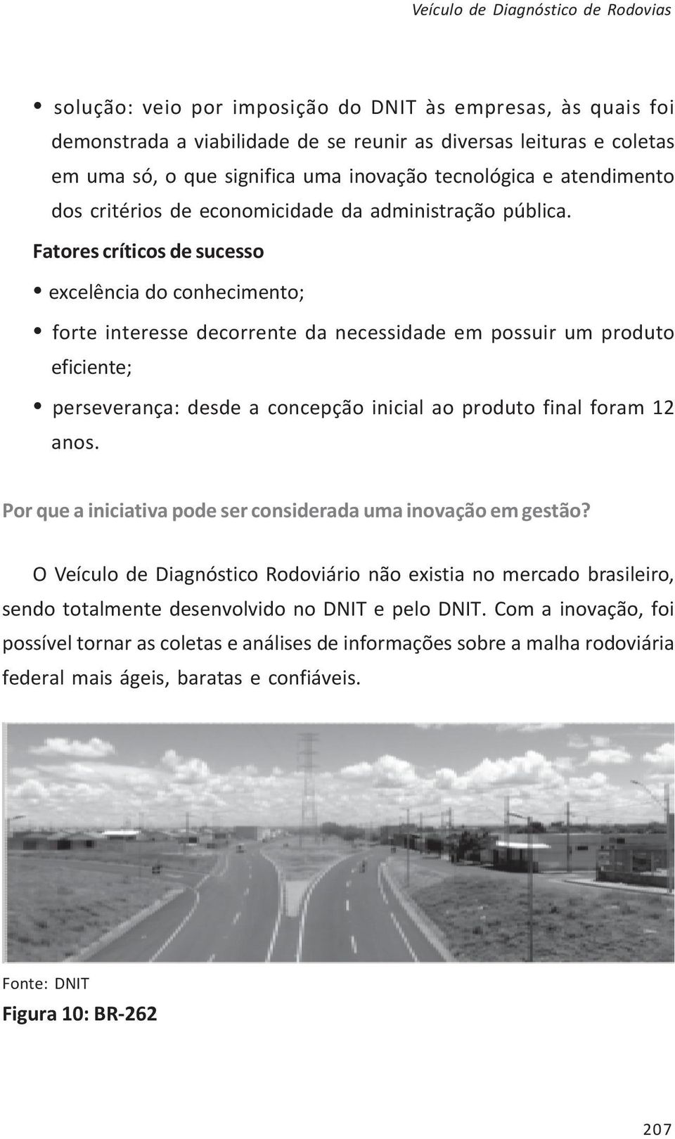 Fatores críticos de sucesso excelência do conhecimento; forte interesse decorrente da necessidade em possuir um produto eficiente; perseverança: desde a concepção inicial ao produto final foram 12