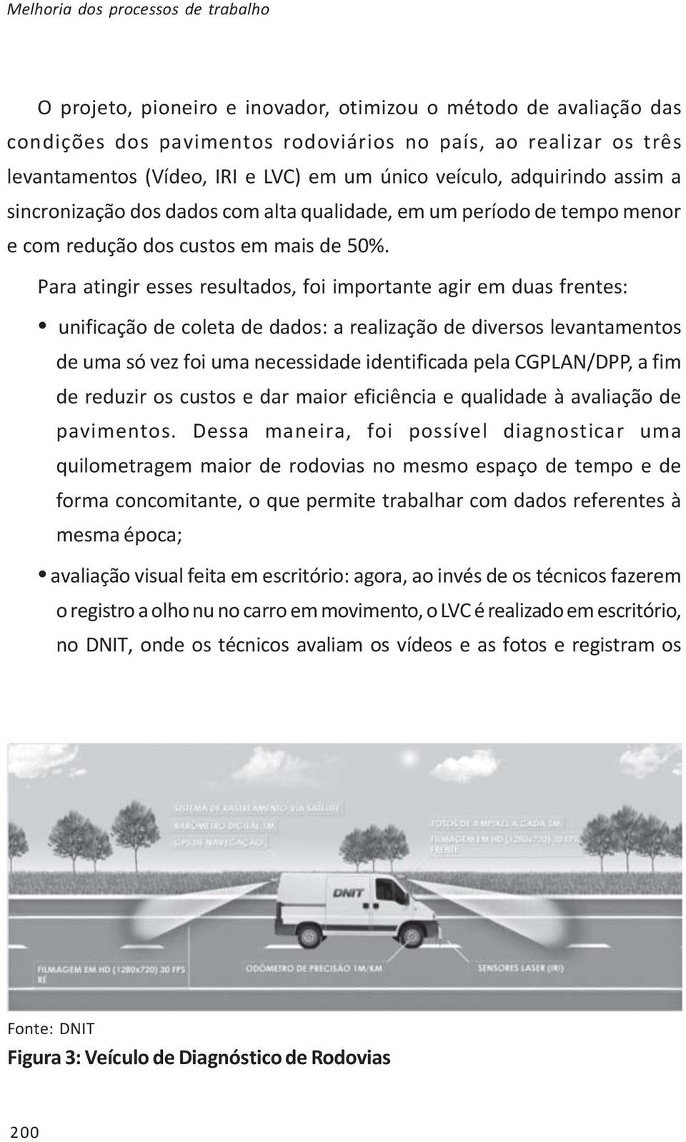 Para atingir esses resultados, foi importante agir em duas frentes: unificação de coleta de dados: a realização de diversos levantamentos de uma só vez foi uma necessidade identificada pela