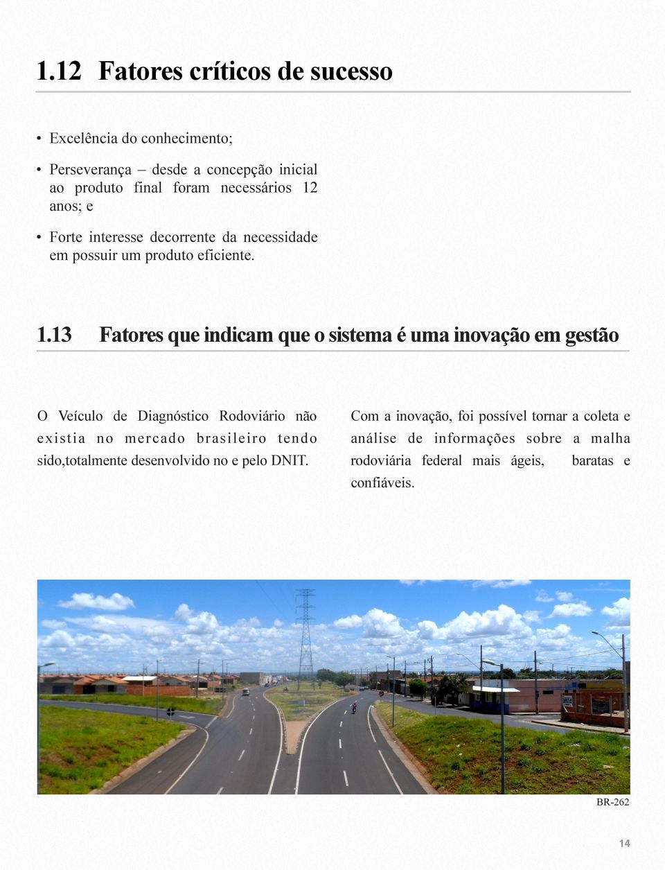 13 Fatores que indicam que o sistema é uma inovação em gestão O Veículo de Diagnóstico Rodoviário não Com a inovação, foi possível tornar