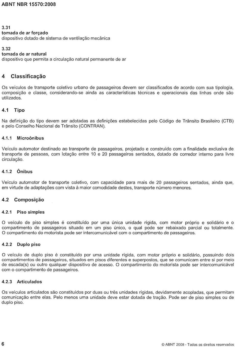 tipologia, composição e classe, considerando-se ainda as características técnicas e operacionais das linhas onde são utilizados. 4.