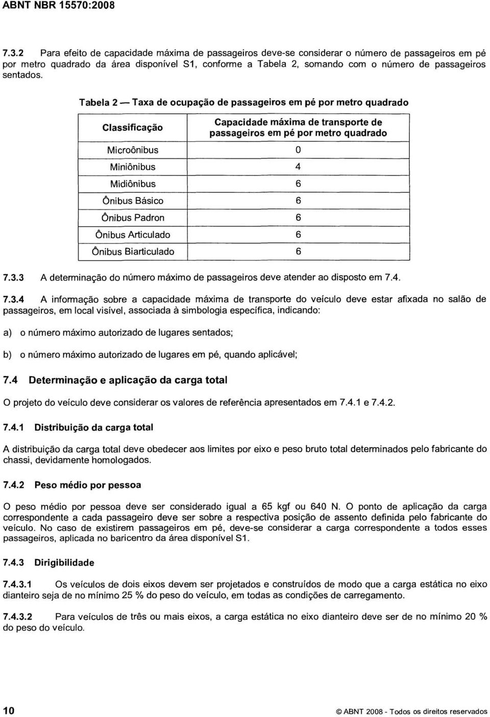 Tabela 2 - Taxa de ocupação de passageiros em pé por metro quadrado Classificação Microôni bus Miniôni bus Midiôni bus Ônibus Básico Ônibus Padron Ônibus Articulado Ônibus Biarticulado Capacidade