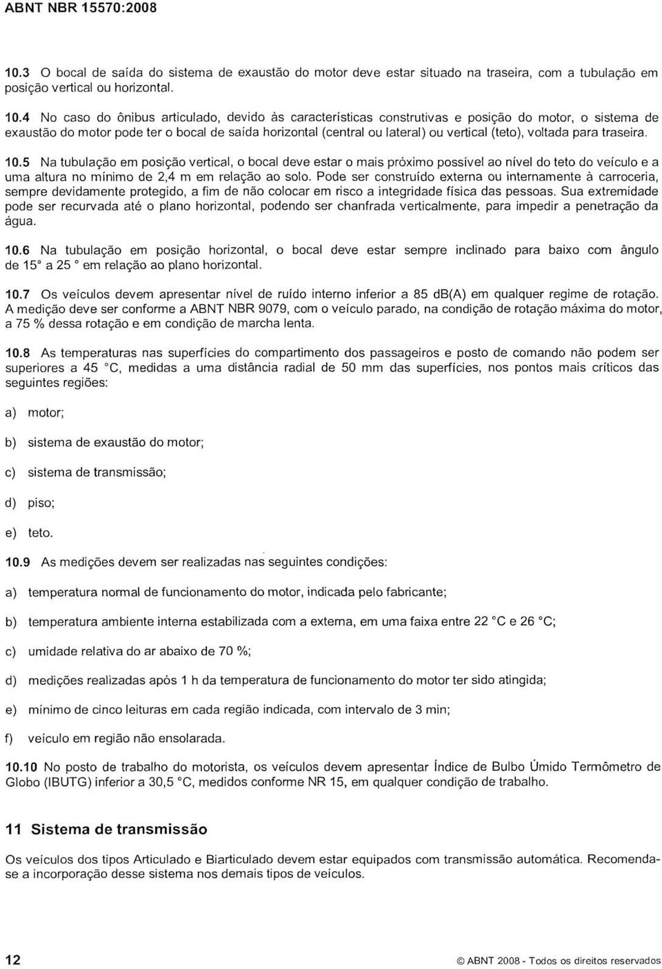 voltada para traseira. 10.5 Na tubulação em posição vertical, o bocal deve estar o mais próximo possível ao nível do teto do veículo e a uma altura no mínimo de 2,4 m em relação ao solo.