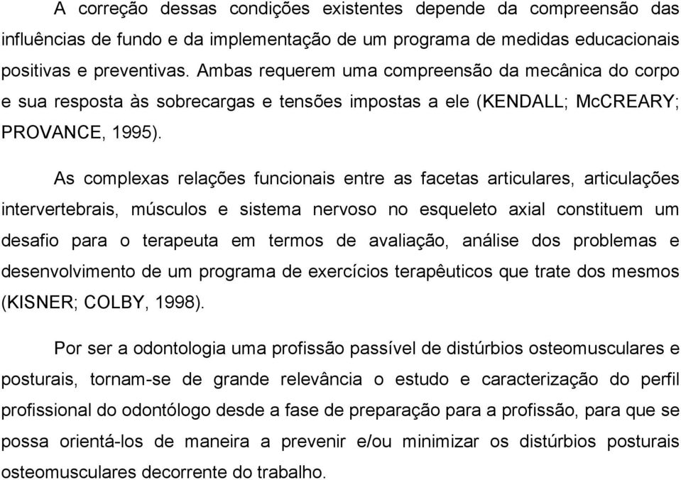 As complexas relações funcionais entre as facetas articulares, articulações intervertebrais, músculos e sistema nervoso no esqueleto axial constituem um desafio para o terapeuta em termos de