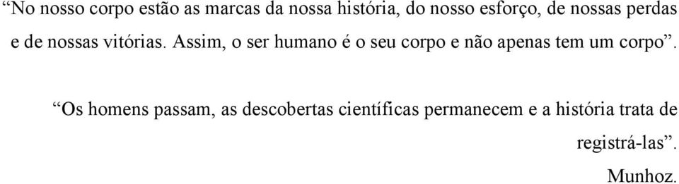 Assim, o ser humano é o seu corpo e não apenas tem um corpo.