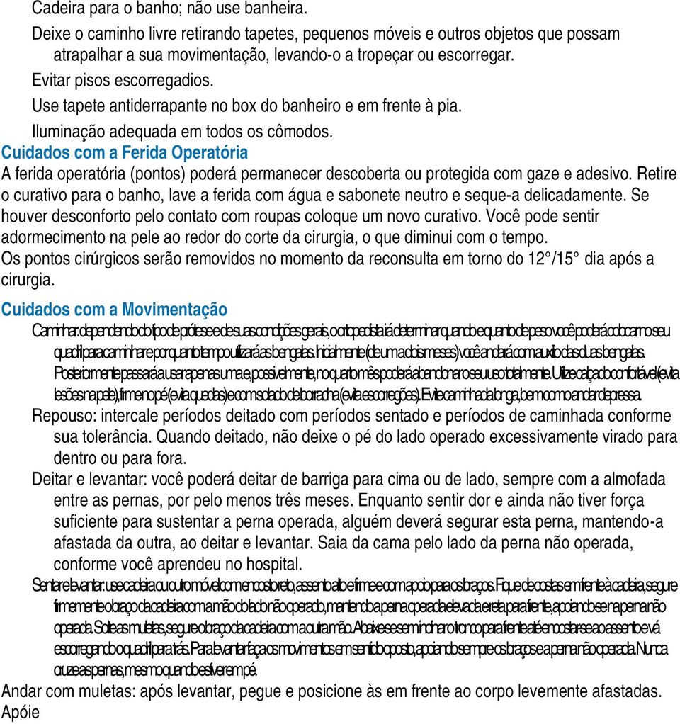 Cuidados com a Ferida Operatória A ferida operatória (pontos) poderá permanecer descoberta ou protegida com gaze e adesivo.