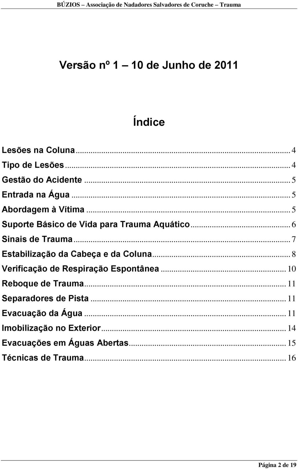 .. 7 Estabilização da Cabeça e da Coluna... 8 Verificação de Respiração Espontânea... 10 Reboque de Trauma.