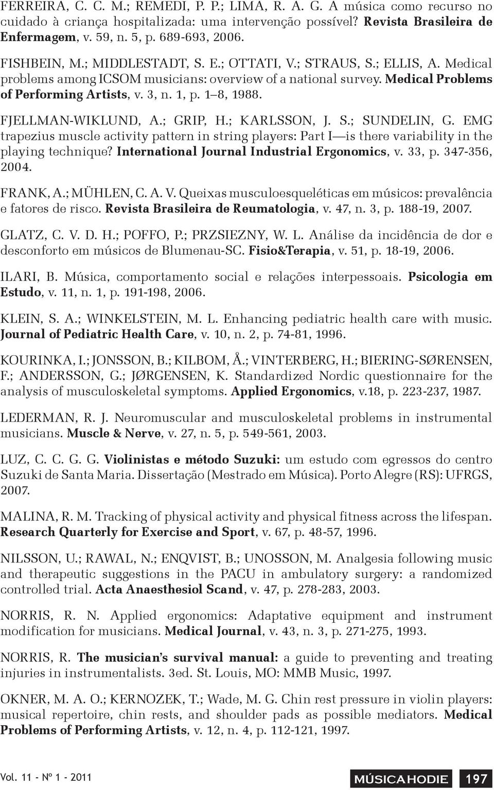 FJELLMAN-WIKLUND, A.; GRIP, H.; KARLSSON, J. S.; SUNDELIN, G. EMG trapezius muscle activity pattern in string players: Part I is there variability in the playing technique?