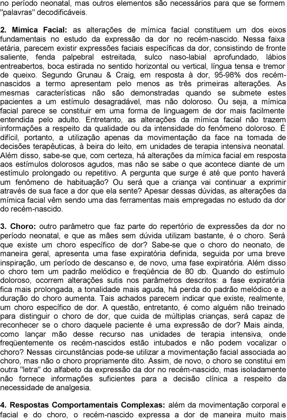 Nessa faixa etária, parecem existir expressões faciais específicas da dor, consistindo de fronte saliente, fenda palpebral estreitada, sulco naso-labial aprofundado, lábios entreabertos, boca