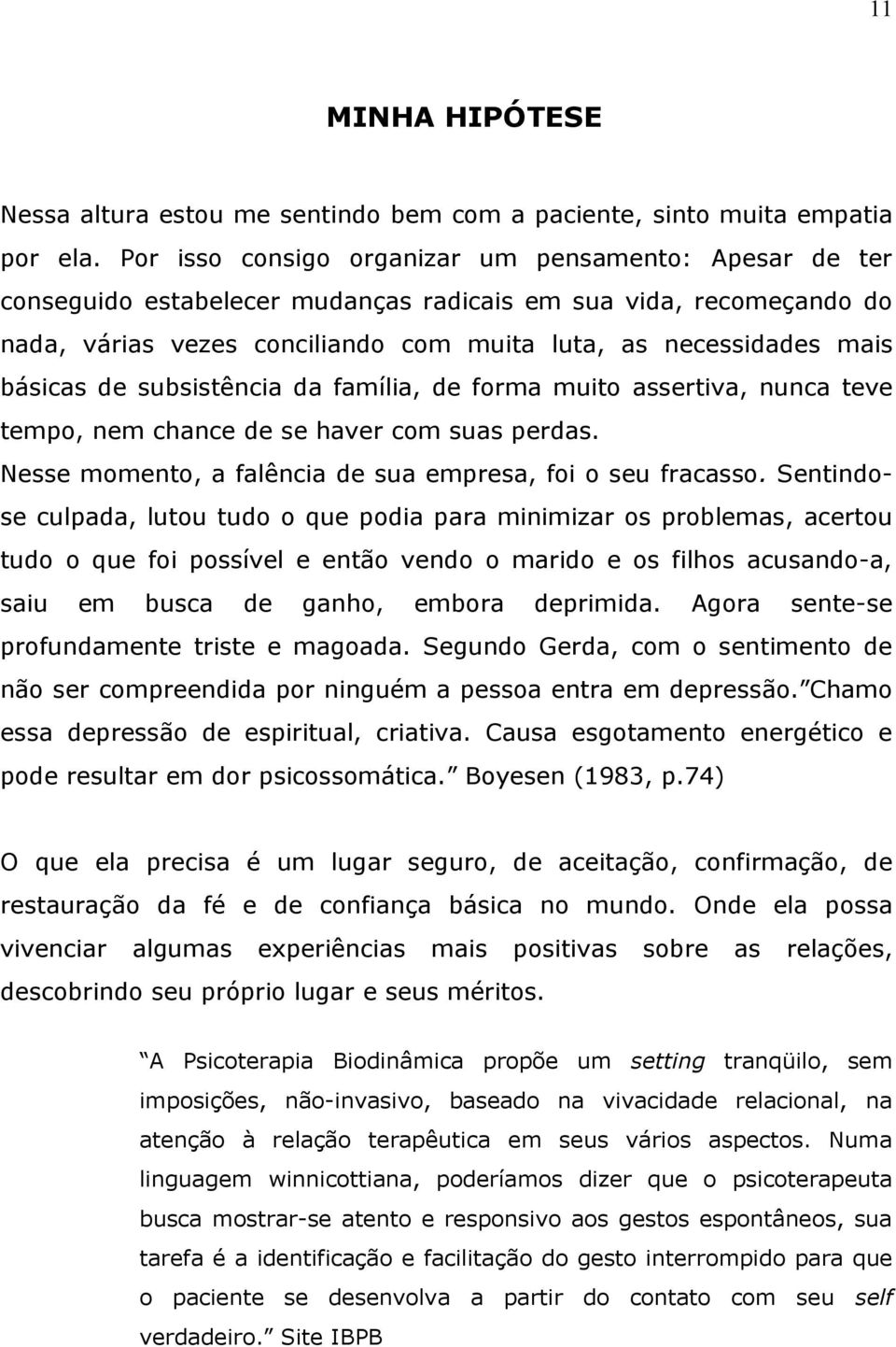 básicas de subsistência da família, de forma muito assertiva, nunca teve tempo, nem chance de se haver com suas perdas. Nesse momento, a falência de sua empresa, foi o seu fracasso.