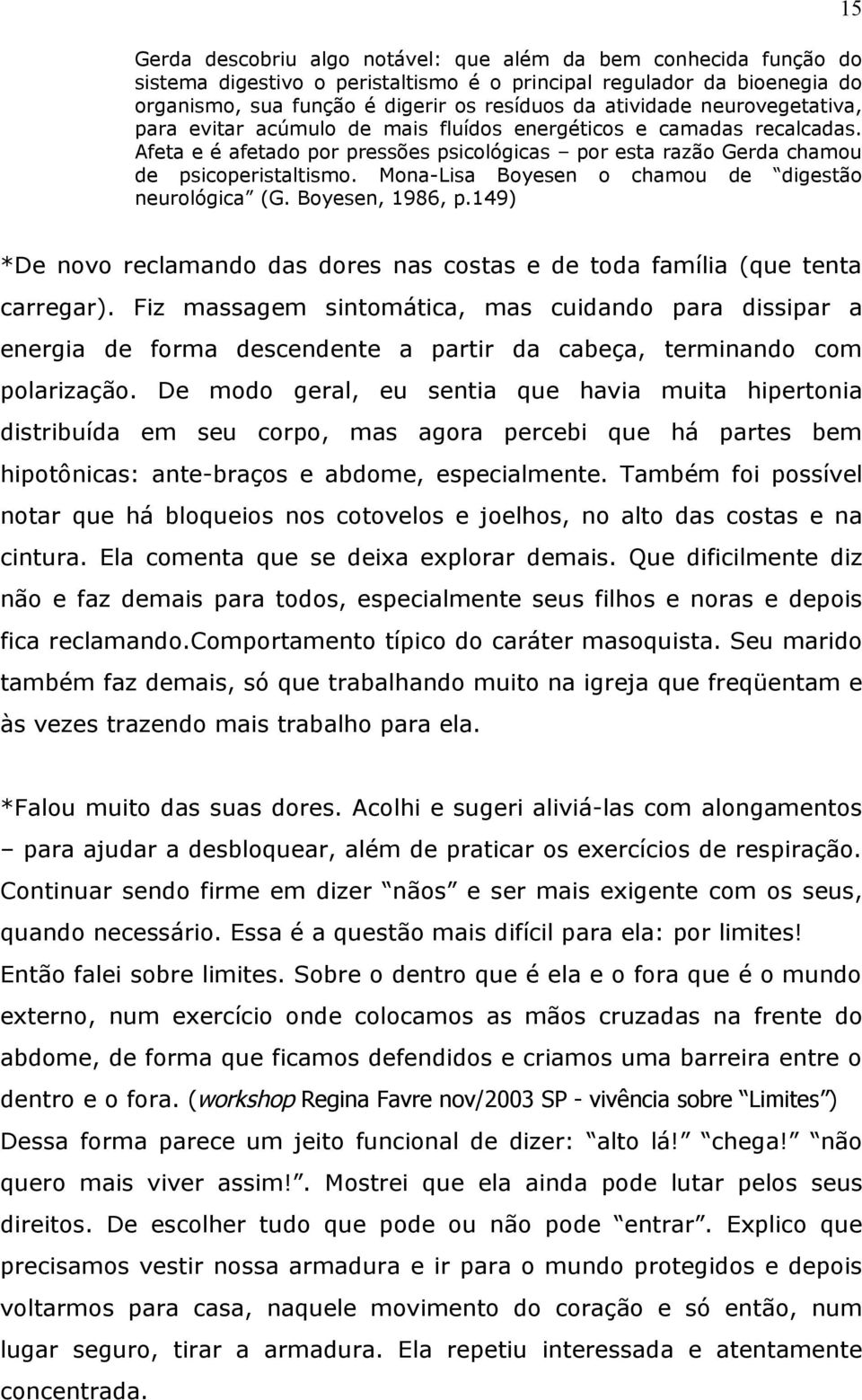 Mona-Lisa Boyesen o chamou de digestão neurológica (G. Boyesen, 1986, p.149) 15 *De novo reclamando das dores nas costas e de toda família (que tenta carregar).