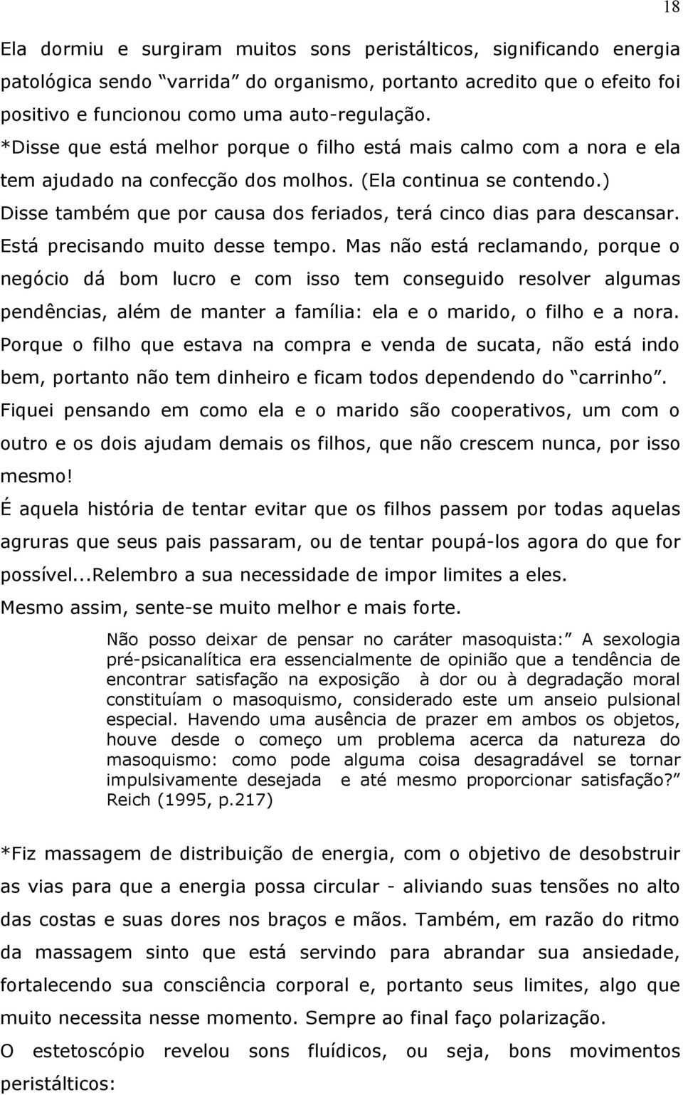 ) Disse também que por causa dos feriados, terá cinco dias para descansar. Está precisando muito desse tempo.