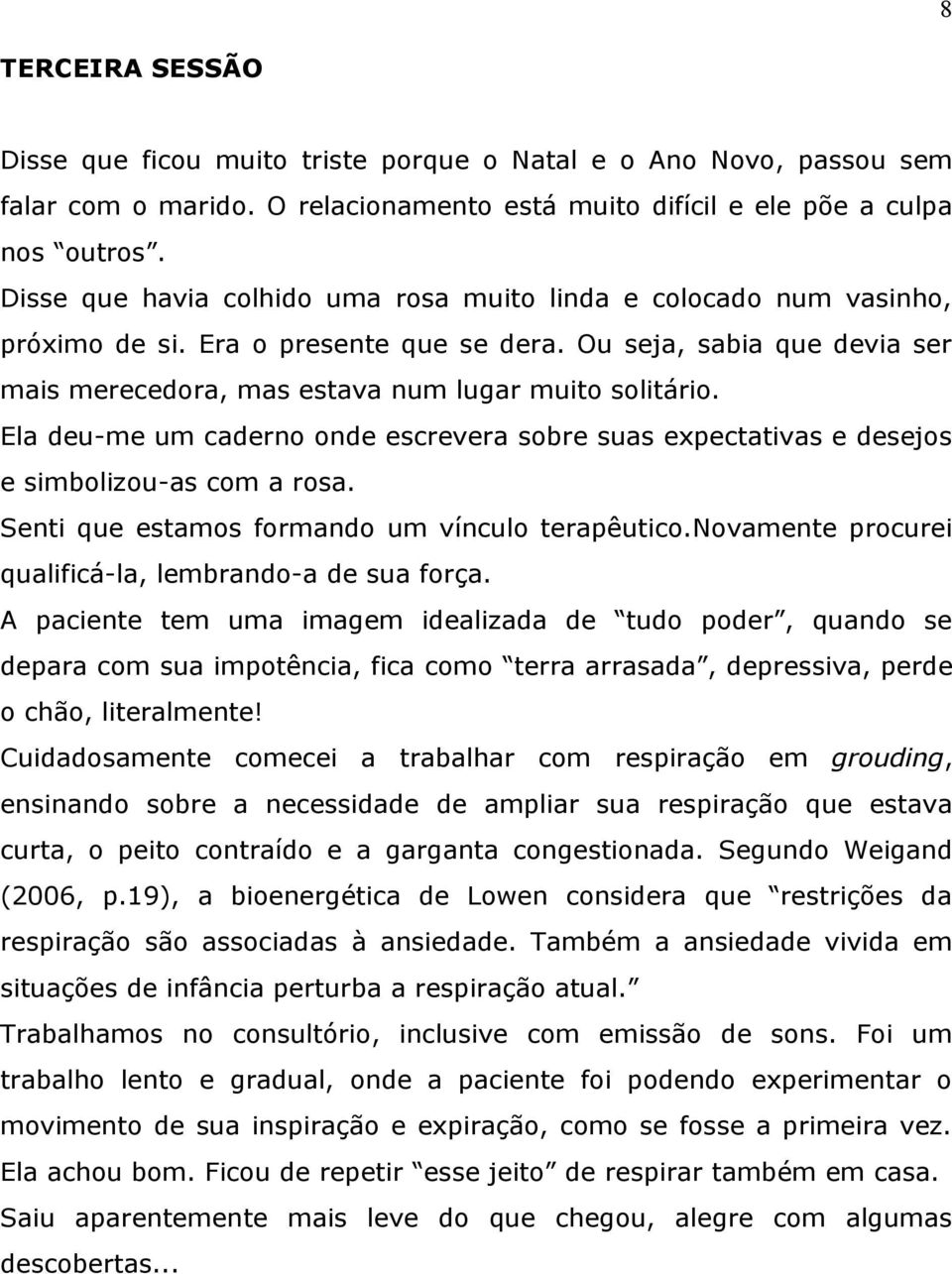 Ela deu-me um caderno onde escrevera sobre suas expectativas e desejos e simbolizou-as com a rosa. Senti que estamos formando um vínculo terapêutico.