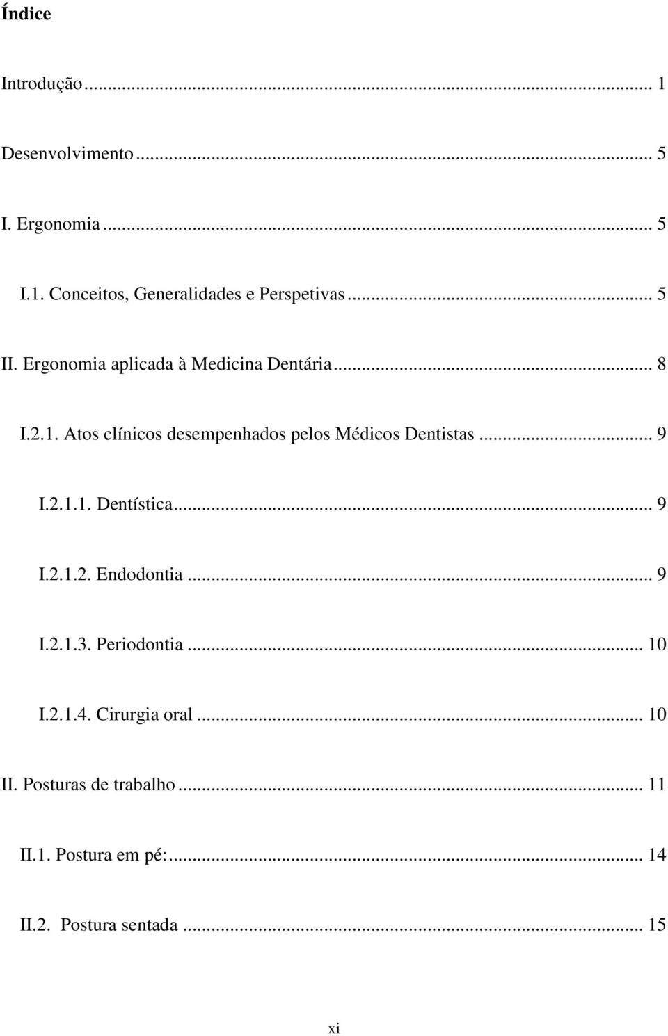 Atos clínicos desempenhados pelos Médicos Dentistas... 9 I.2.1.1. Dentística... 9 I.2.1.2. Endodontia.