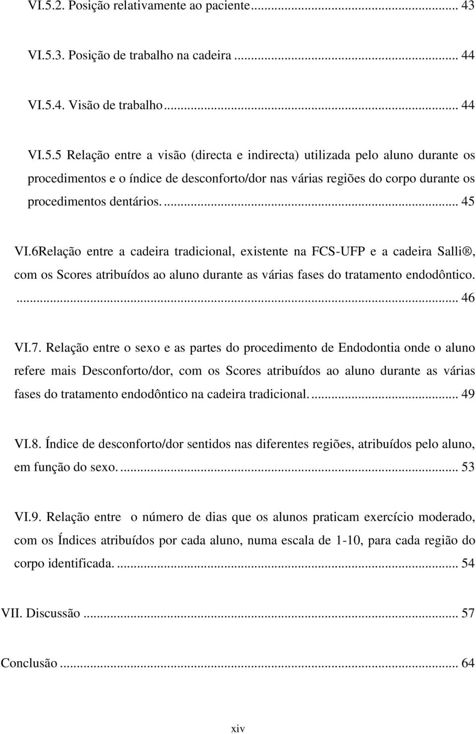 Relação entre o sexo e as partes do procedimento de Endodontia onde o aluno refere mais Desconforto/dor, com os Scores atribuídos ao aluno durante as várias fases do tratamento endodôntico na cadeira