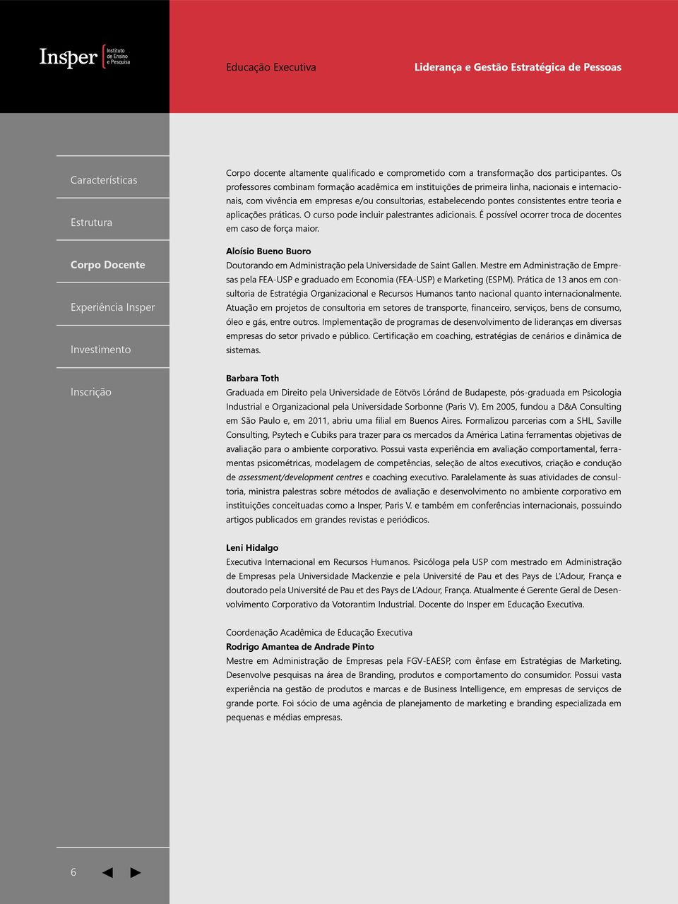 aplicações práticas. O curso pode incluir palestrantes adicionais. É possível ocorrer troca de docentes em caso de força maior.