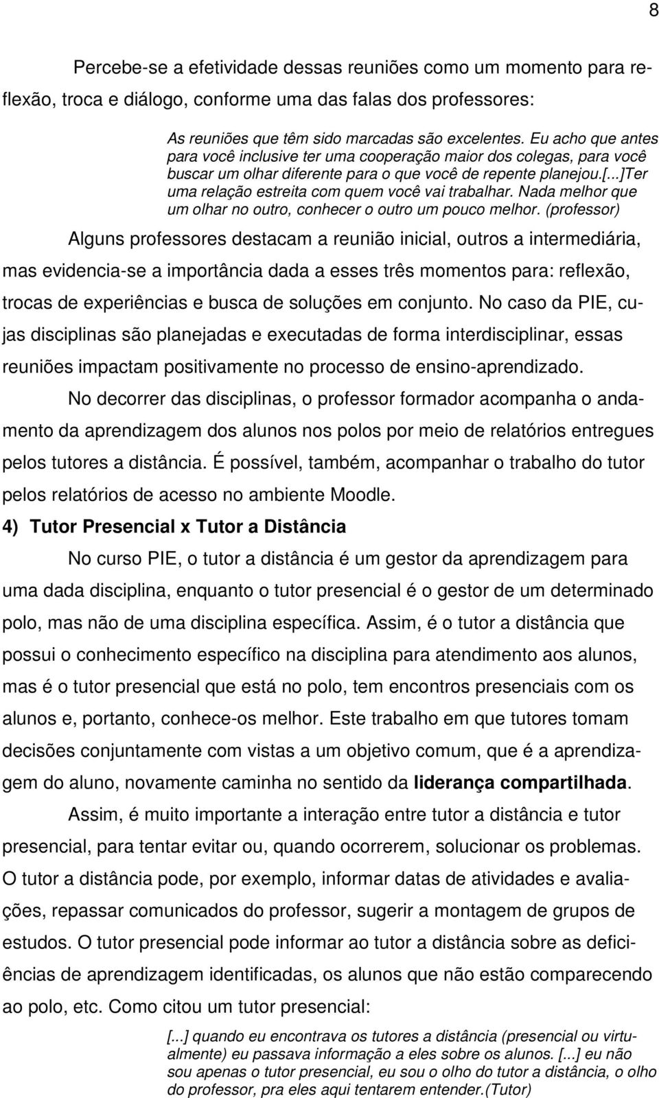 ..]ter uma relação estreita com quem você vai trabalhar. Nada melhor que um olhar no outro, conhecer o outro um pouco melhor.