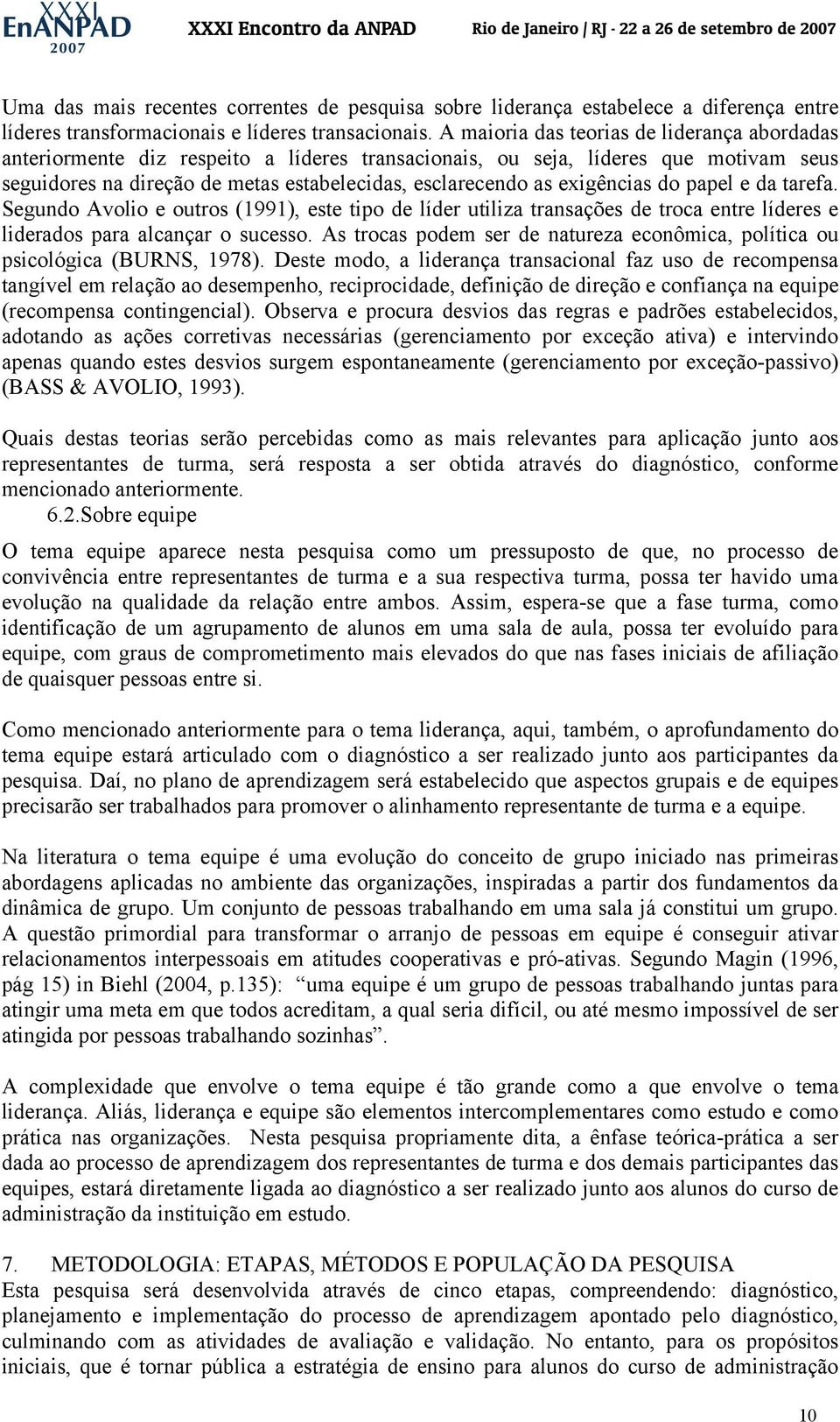 exigências do papel e da tarefa. Segundo Avolio e outros (1991), este tipo de líder utiliza transações de troca entre líderes e liderados para alcançar o sucesso.