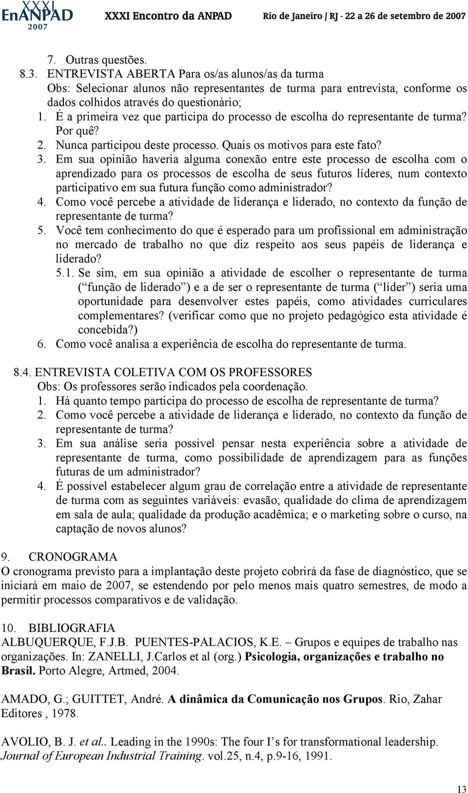 Em sua opinião haveria alguma conexão entre este processo de escolha com o aprendizado para os processos de escolha de seus futuros líderes, num contexto participativo em sua futura função como