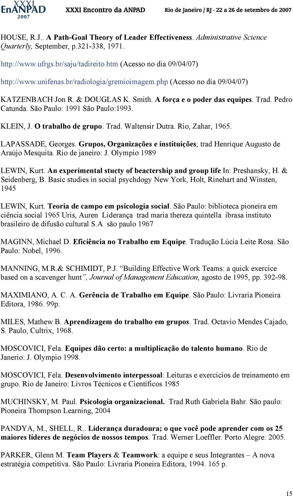 O trabalho de grupo. Trad. Waltensir Dutra. Rio, Zahar, 1965. LAPASSADE, Georges. Grupos, Organizações e instituições; trad Henrique Augusto de Araújo Mesquita. Rio de janeiro: J.