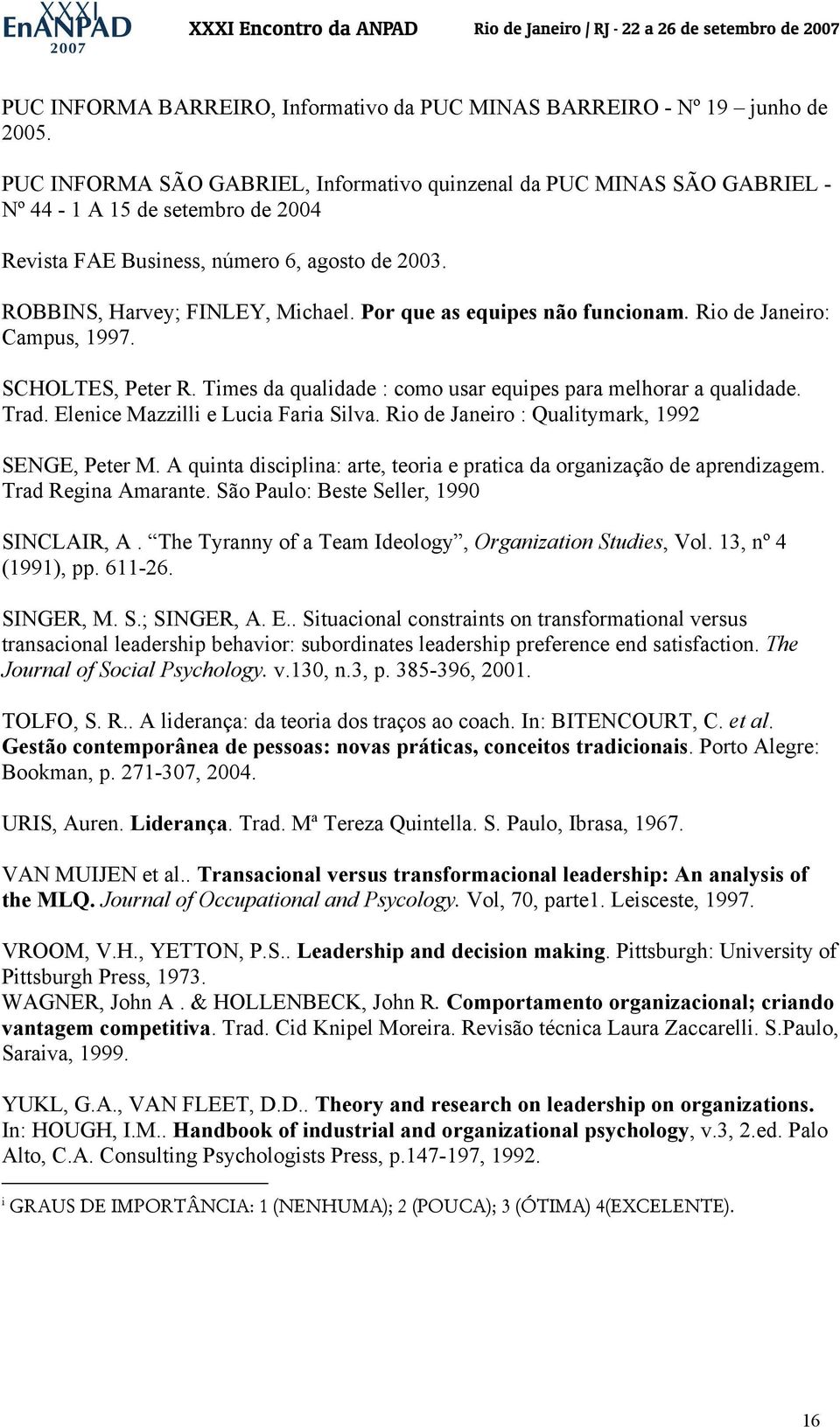 Por que as equipes não funcionam. Rio de Janeiro: Campus, 1997. SCHOLTES, Peter R. Times da qualidade : como usar equipes para melhorar a qualidade. Trad. Elenice Mazzilli e Lucia Faria Silva.