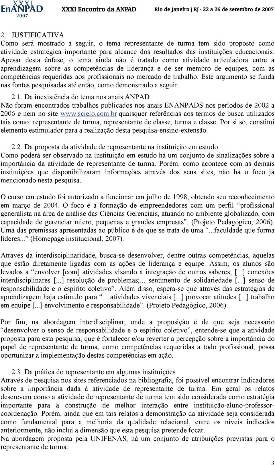 profissionais no mercado de trabalho. Este argumento se funda nas fontes pesquisadas até então, como demonstrado a seguir. 2.1.