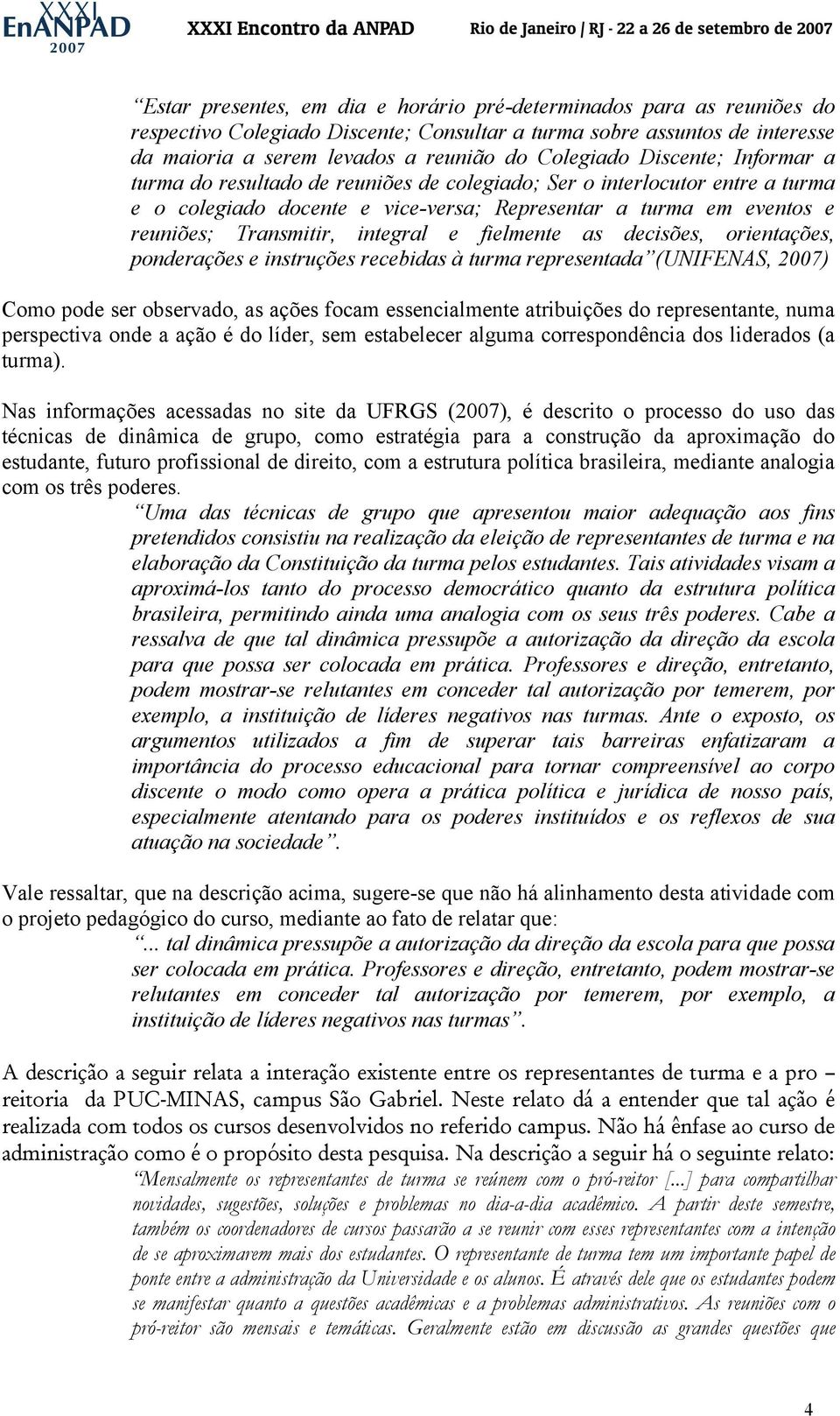 e fielmente as decisões, orientações, ponderações e instruções recebidas à turma representada (UNIFENAS, 2007) Como pode ser observado, as ações focam essencialmente atribuições do representante,