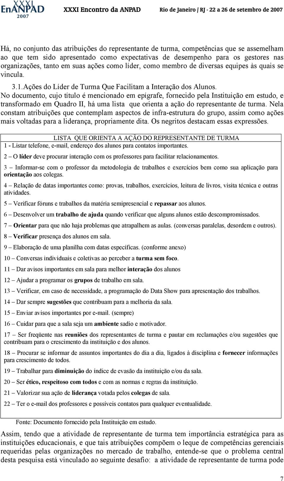 No documento, cujo título é mencionado em epígrafe, fornecido pela Instituição em estudo, e transformado em Quadro II, há uma lista que orienta a ação do representante de turma.