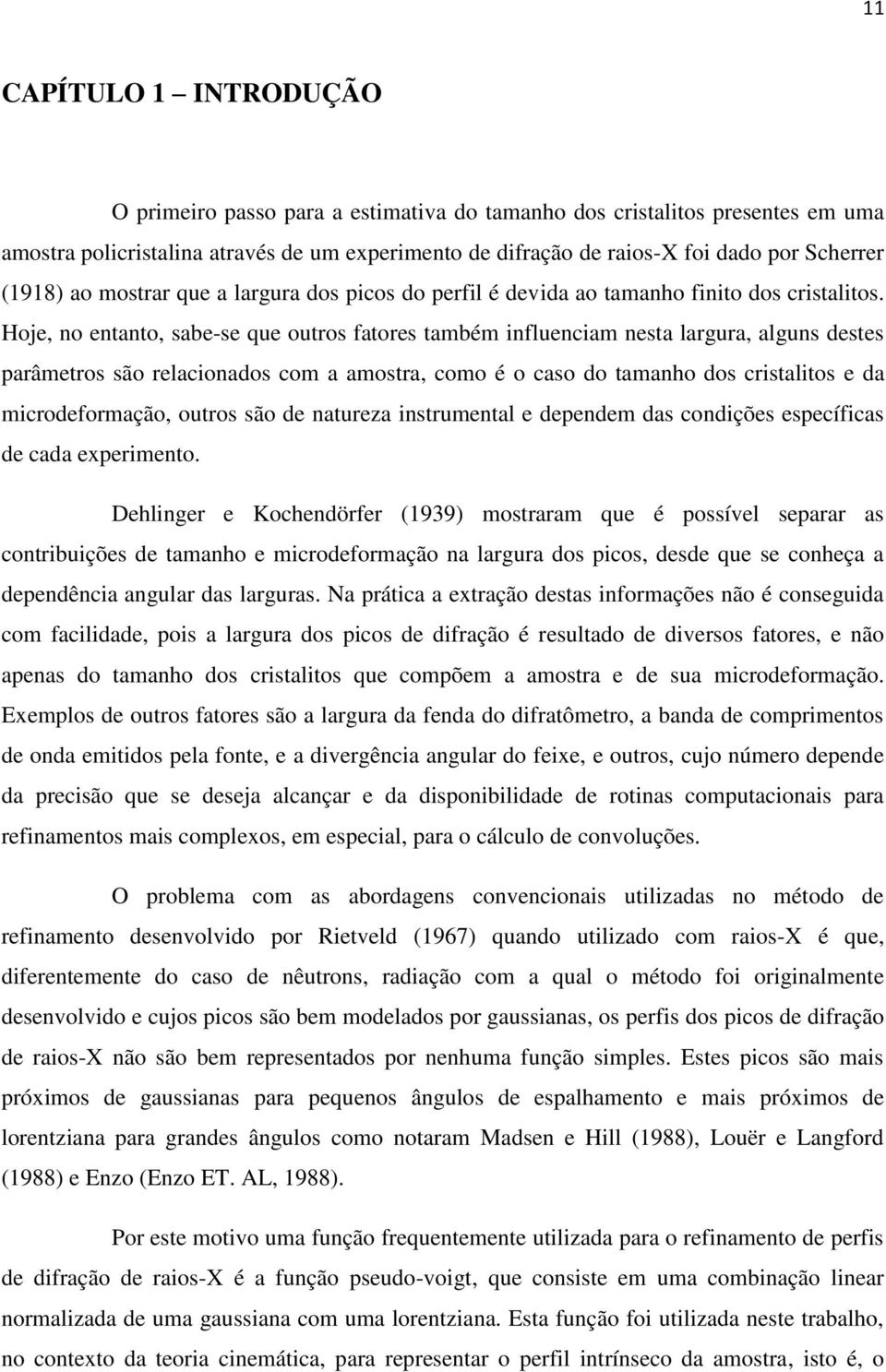 Hoje, no entanto, sabe-se que outros fatores também influenciam nesta largura, alguns destes parâmetros são relacionados com a amostra, como é o caso do tamanho dos cristalitos e da microdeformação,