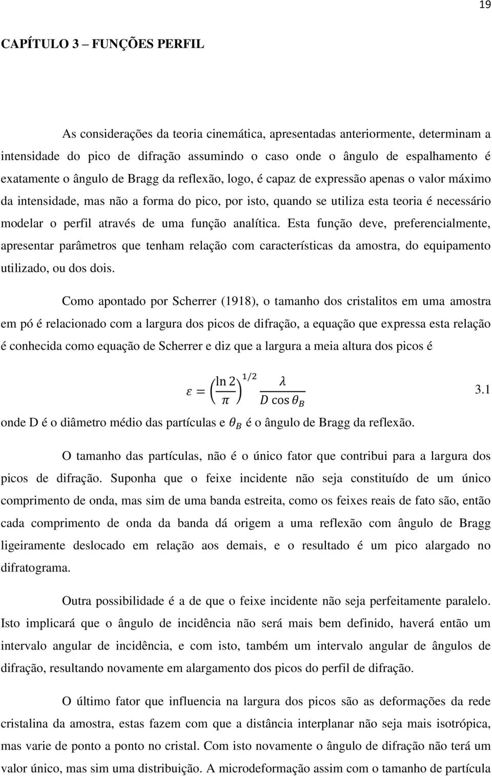 perfil através de uma função analítica. Esta função deve, preferencialmente, apresentar parâmetros que tenham relação com características da amostra, do equipamento utilizado, ou dos dois.